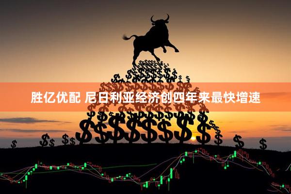 胜亿优配 尼日利亚经济创四年来最快增速